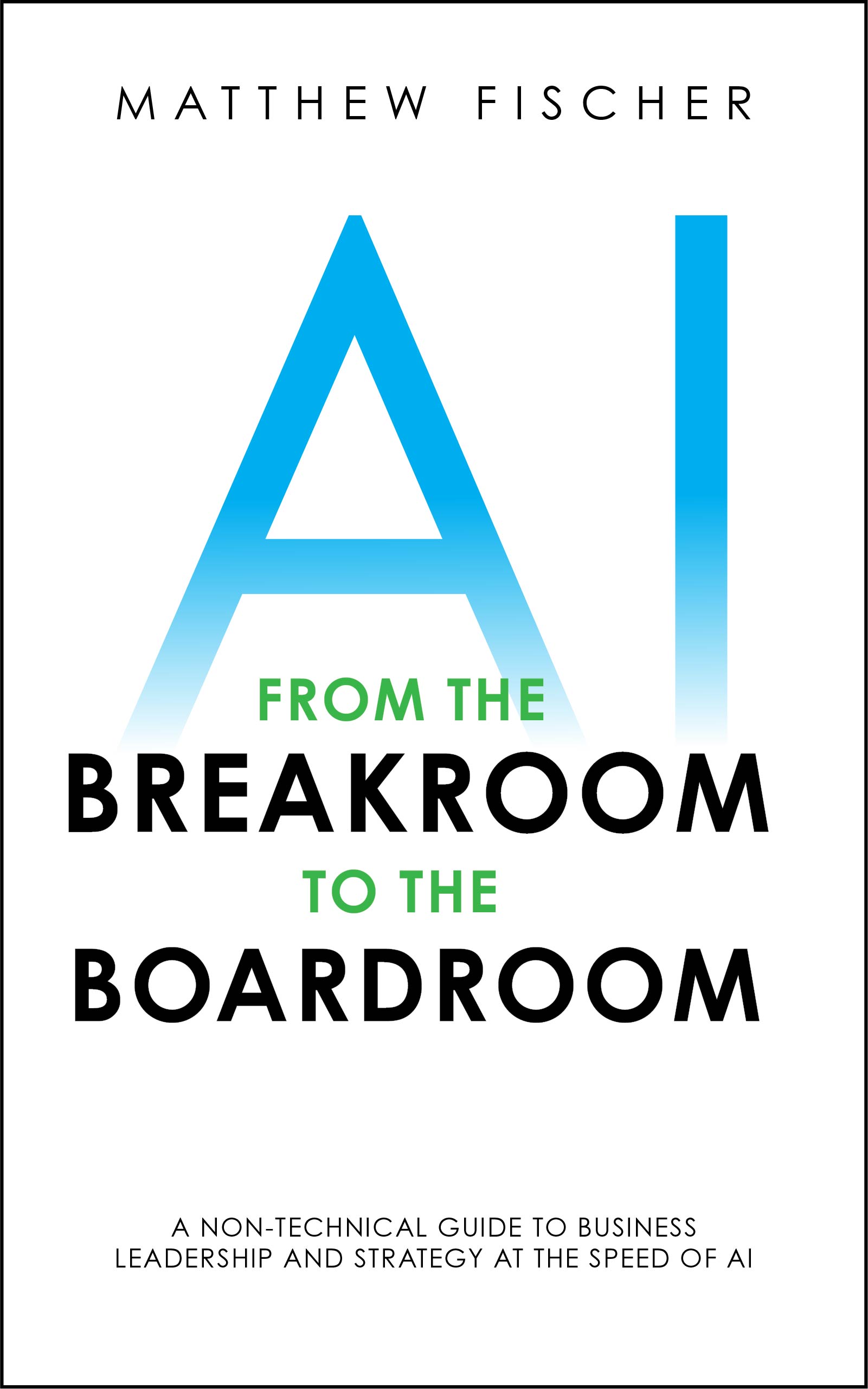 AI from the Breakroom to the Boardroom by Matthew Fischer